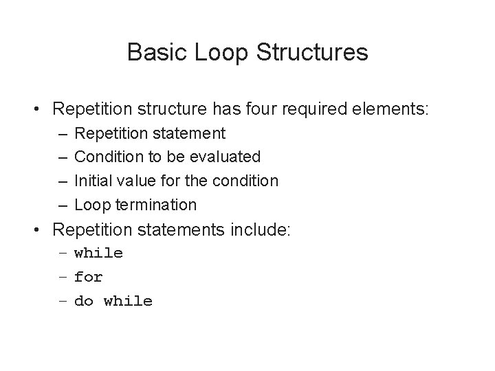 Basic Loop Structures • Repetition structure has four required elements: – – Repetition statement