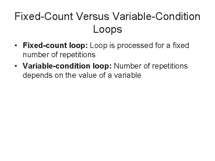 Fixed-Count Versus Variable-Condition Loops • Fixed-count loop: Loop is processed for a fixed number