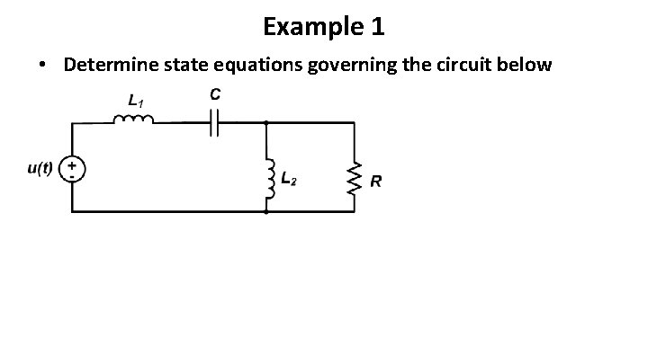 Example 1 • Determine state equations governing the circuit below 