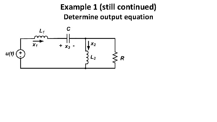 Example 1 (still continued) Determine output equation 