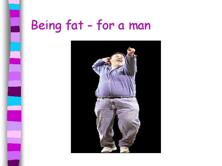 Being fat - for a man 