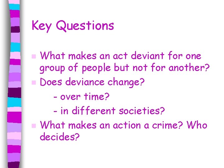 Key Questions n n n What makes an act deviant for one group of