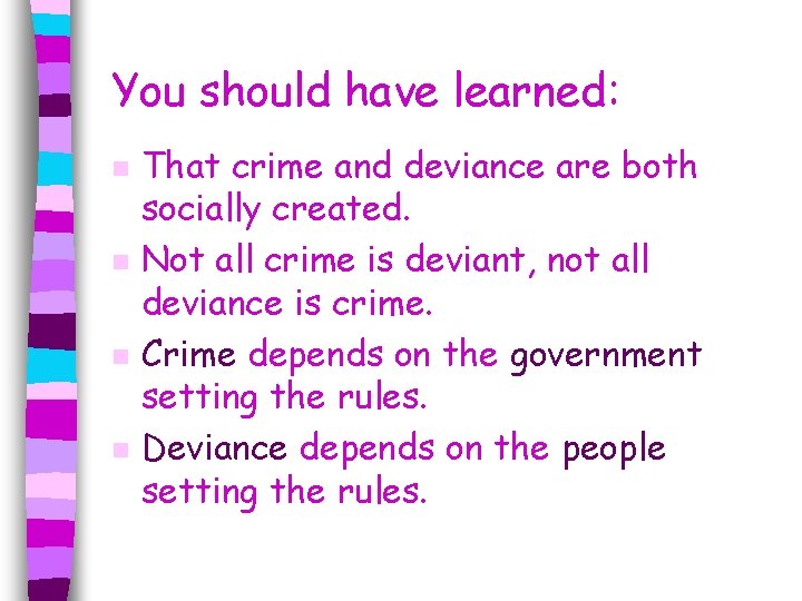 You should have learned: n n That crime and deviance are both socially created.
