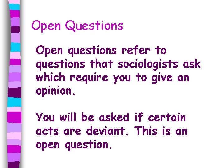 Open Questions Open questions refer to questions that sociologists ask which require you to