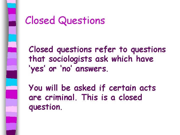 Closed Questions Closed questions refer to questions that sociologists ask which have ‘yes’ or