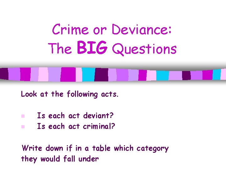 Crime or Deviance: The BIG Questions Look at the following acts. n n Is