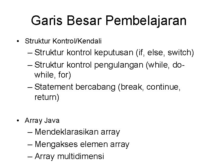 Garis Besar Pembelajaran • Struktur Kontrol/Kendali – Struktur kontrol keputusan (if, else, switch) – Garis Besar Pembelajaran • Struktur Kontrol/Kendali – Struktur kontrol keputusan (if, else, switch) –
