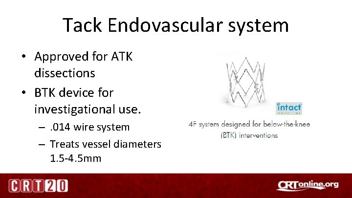 Tack Endovascular system • Approved for ATK dissections • BTK device for investigational use.