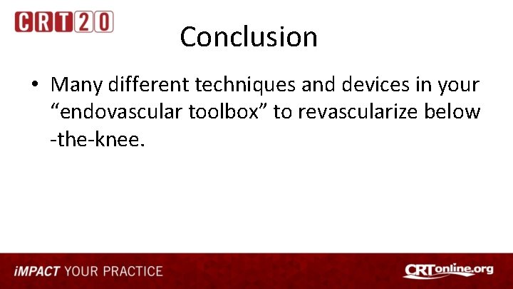 Conclusion • Many different techniques and devices in your “endovascular toolbox” to revascularize below