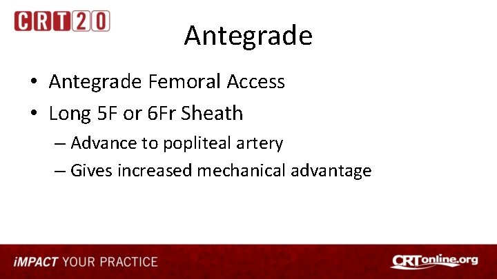 Antegrade • Antegrade Femoral Access • Long 5 F or 6 Fr Sheath –