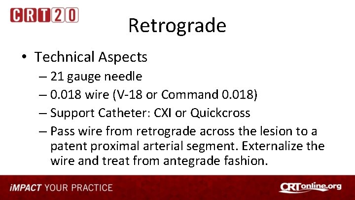 Retrograde • Technical Aspects – 21 gauge needle – 0. 018 wire (V-18 or