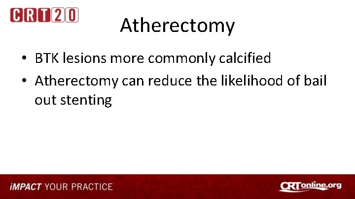 Atherectomy • BTK lesions more commonly calcified • Atherectomy can reduce the likelihood of