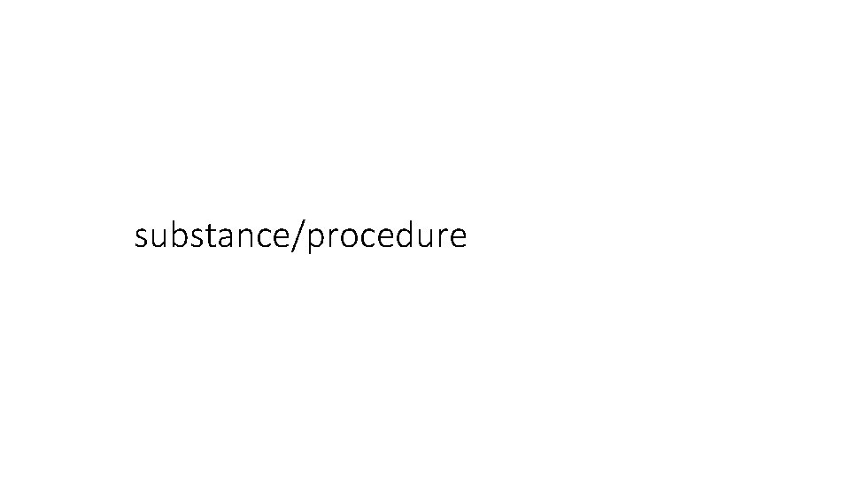 substance/procedure 