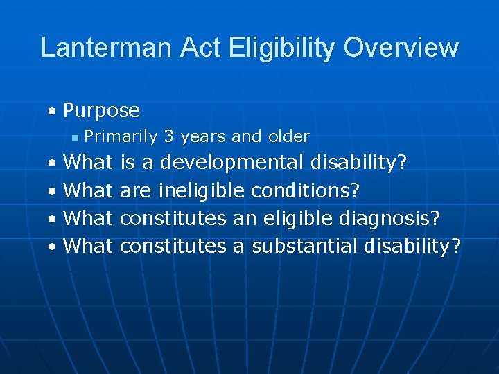 Lanterman Act Eligibility Overview • Purpose n Primarily 3 years and older • What