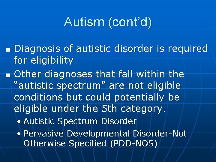 Autism (cont’d) n n Diagnosis of autistic disorder is required for eligibility Other diagnoses