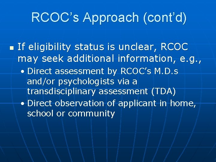 RCOC’s Approach (cont’d) n If eligibility status is unclear, RCOC may seek additional information,