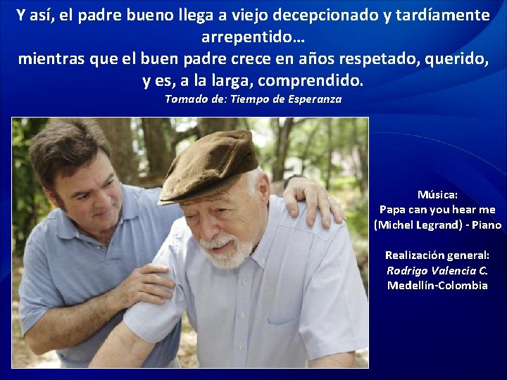 Y así, el padre bueno llega a viejo decepcionado y tardíamente arrepentido… mientras que