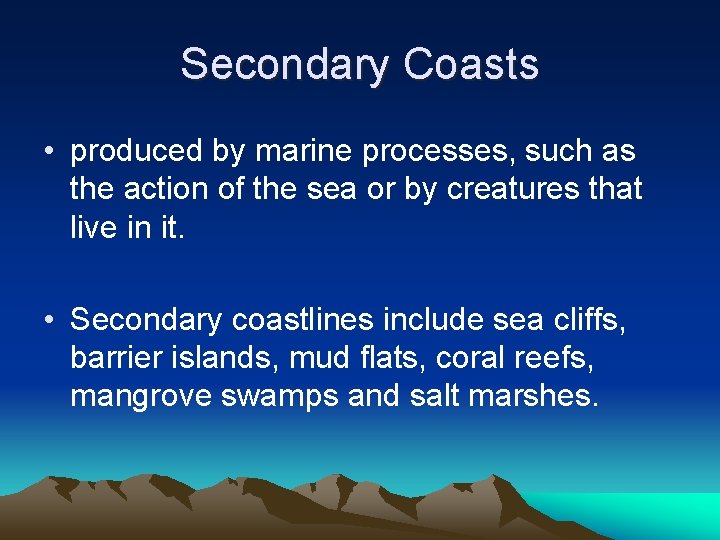 Secondary Coasts • produced by marine processes, such as the action of the sea