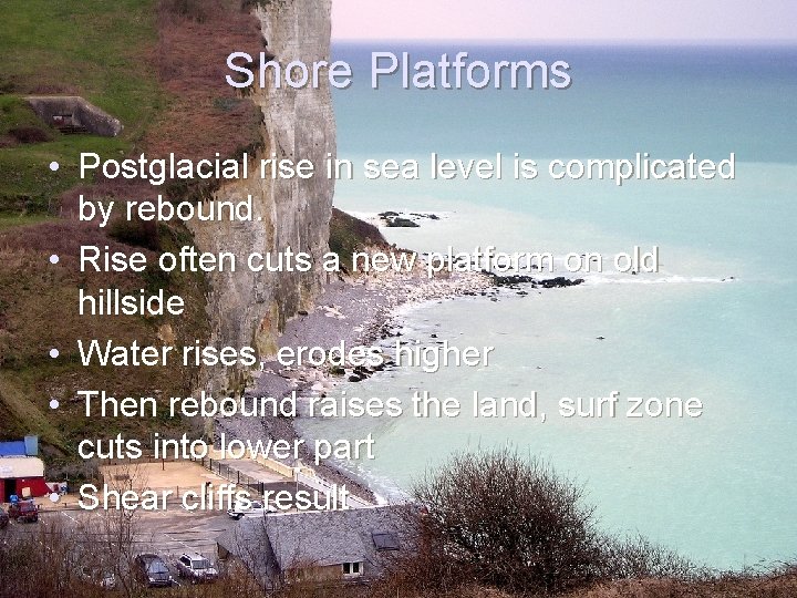 Shore Platforms • Postglacial rise in sea level is complicated by rebound. • Rise