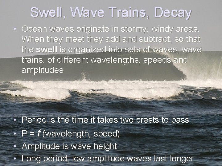 Swell, Wave Trains, Decay • Ocean waves originate in stormy, windy areas. When they
