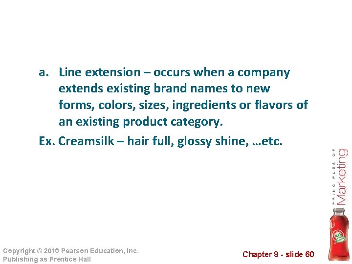 a. Line extension – occurs when a company extends existing brand names to new