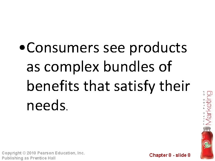  • Consumers see products as complex bundles of benefits that satisfy their needs.