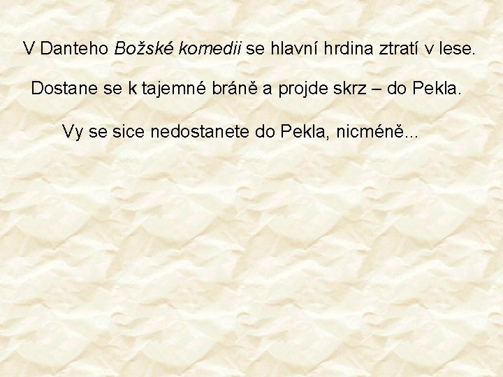 V Danteho Božské komedii se hlavní hrdina ztratí v lese. Dostane se k tajemné