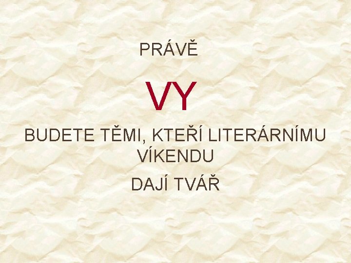 PRÁVĚ VY BUDETE TĚMI, KTEŘÍ LITERÁRNÍMU VÍKENDU DAJÍ TVÁŘ 