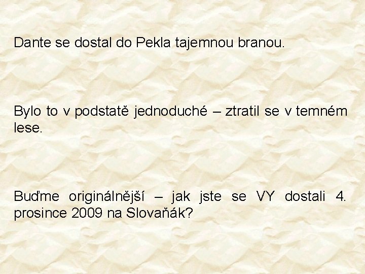 Dante se dostal do Pekla tajemnou branou. Bylo to v podstatě jednoduché – ztratil