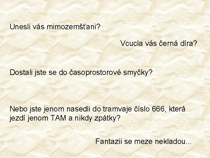 Unesli vás mimozemšťani? Vcucla vás černá díra? Dostali jste se do časoprostorové smyčky? Nebo