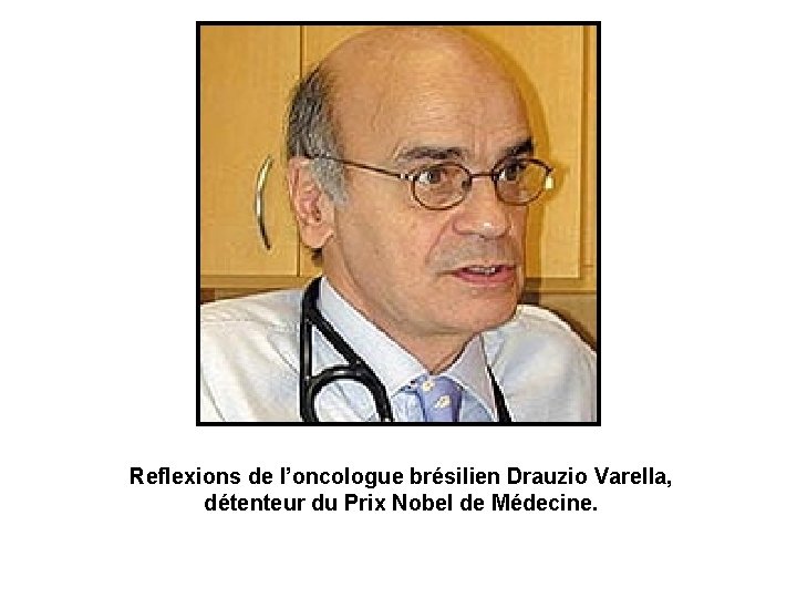 Reflexions de l’oncologue brésilien Drauzio Varella, détenteur du Prix Nobel de Médecine. 