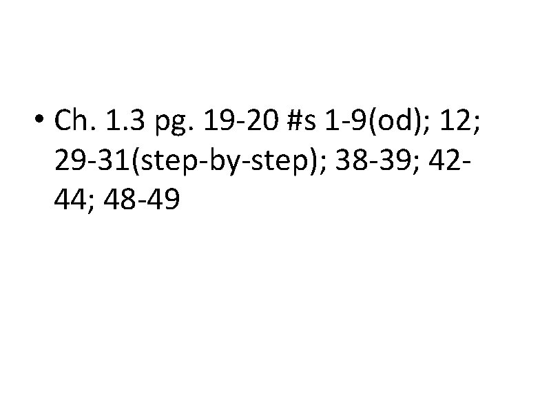  • Ch. 1. 3 pg. 19 -20 #s 1 -9(od); 12; 29 -31(step-by-step);