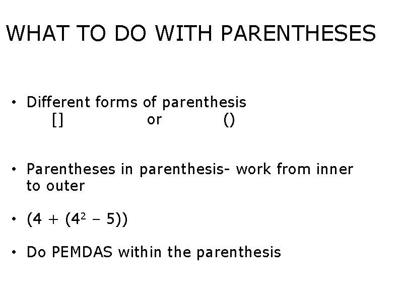 WHAT TO DO WITH PARENTHESES • Different forms of parenthesis [] or () •