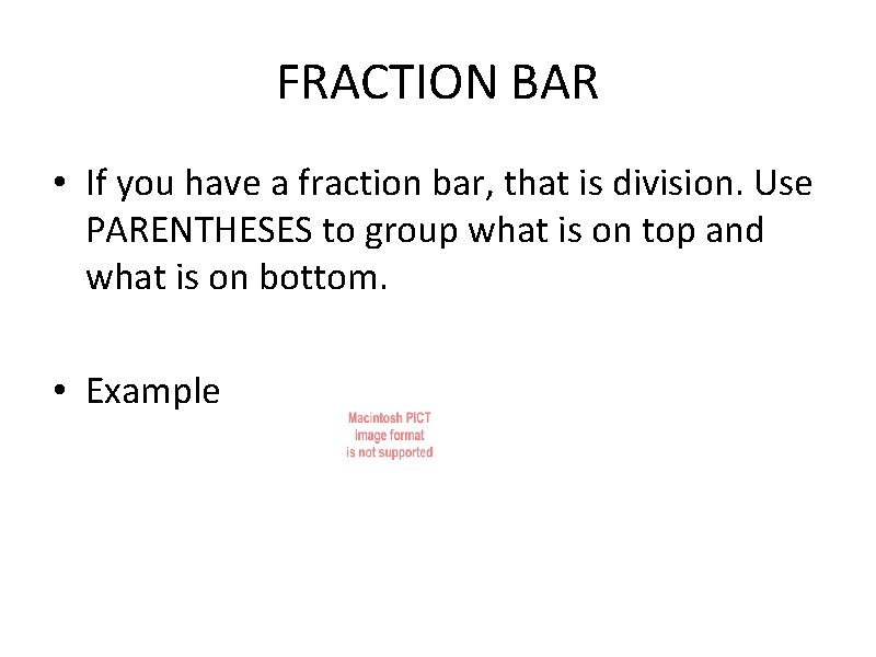 FRACTION BAR • If you have a fraction bar, that is division. Use PARENTHESES