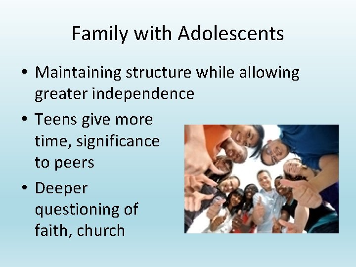 Family with Adolescents • Maintaining structure while allowing greater independence • Teens give more