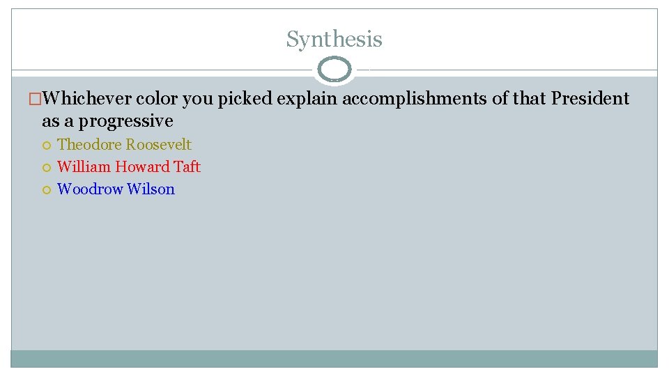 Synthesis �Whichever color you picked explain accomplishments of that President as a progressive Theodore