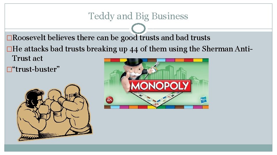 Teddy and Big Business �Roosevelt believes there can be good trusts and bad trusts