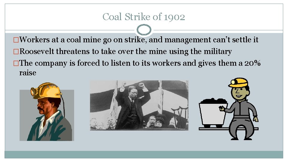 Coal Strike of 1902 �Workers at a coal mine go on strike, and management