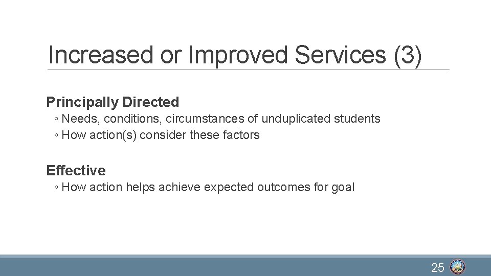 Increased or Improved Services (3) Principally Directed ◦ Needs, conditions, circumstances of unduplicated students