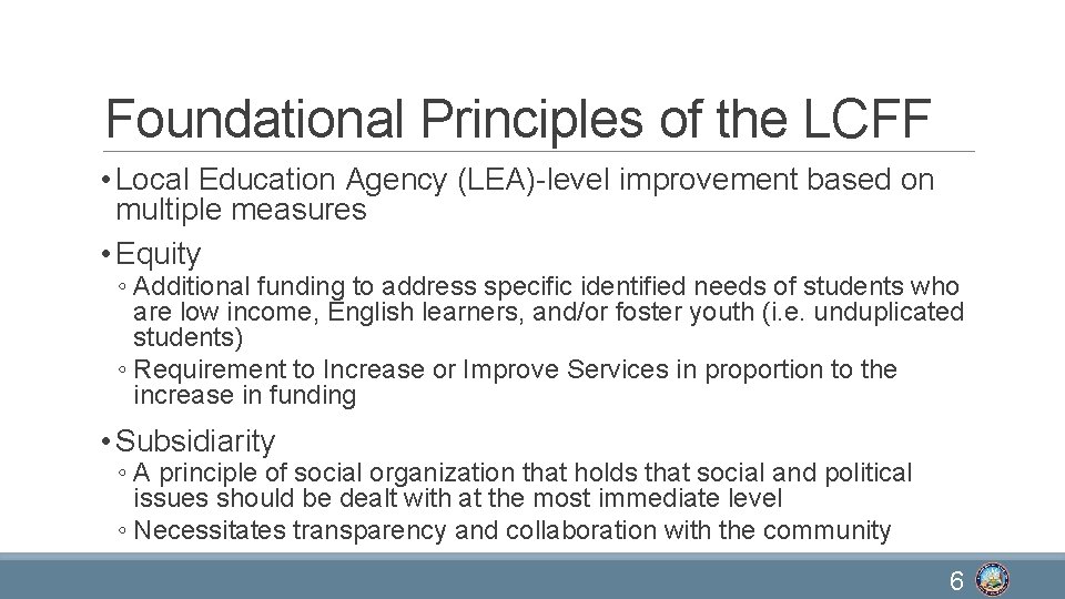 Foundational Principles of the LCFF • Local Education Agency (LEA)-level improvement based on multiple