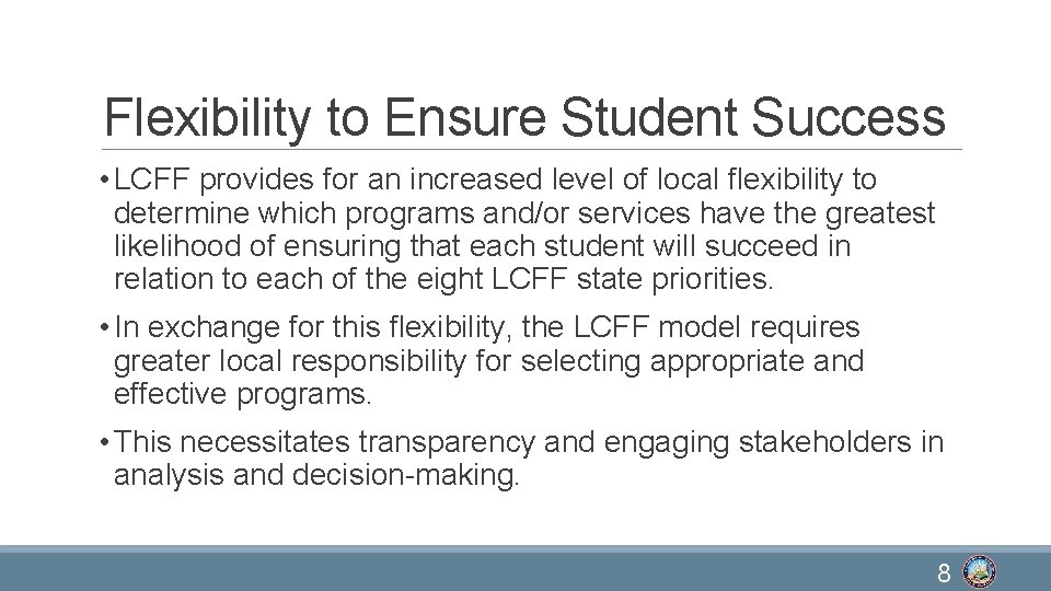 Flexibility to Ensure Student Success • LCFF provides for an increased level of local
