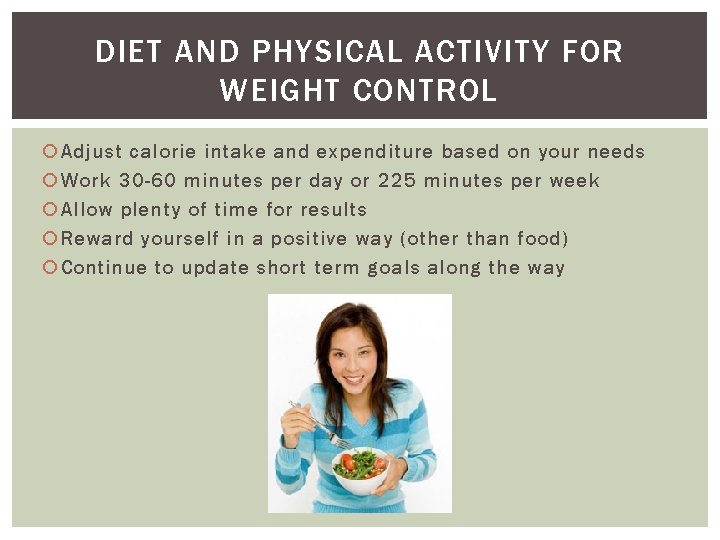 DIET AND PHYSICAL ACTIVITY FOR WEIGHT CONTROL Adjust calorie intake and expenditure based on