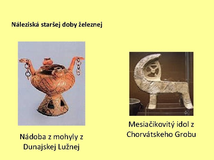 Náleziská staršej doby železnej Nádoba z mohyly z Dunajskej Lužnej Mesiačikovitý idol z Chorvátskeho
