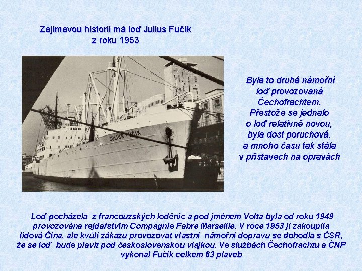 Zajímavou historii má loď Julius Fučík z roku 1953 Byla to druhá námořní loď