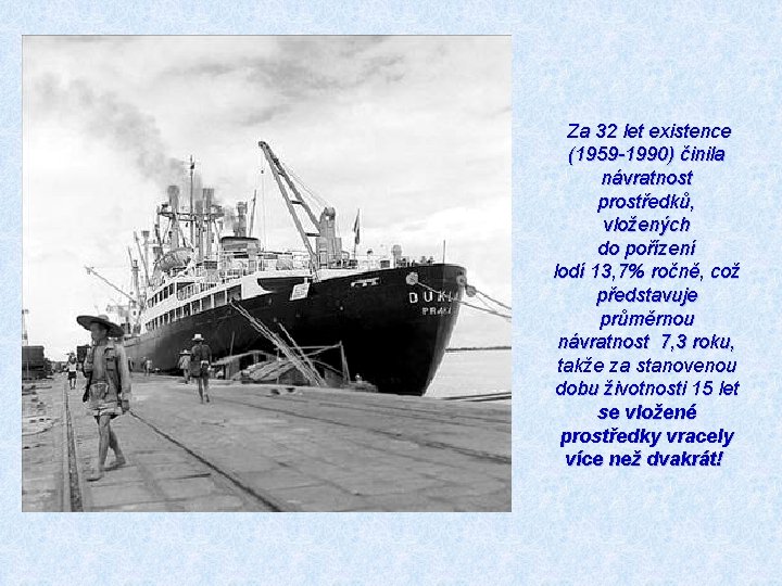 Za 32 let existence (1959 -1990) činila návratnost prostředků, vložených do pořízení lodí 13,