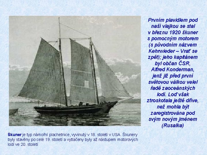 Prvním plavidlem pod naší vlajkou se stal v březnu 1920 škuner s pomocným motorem