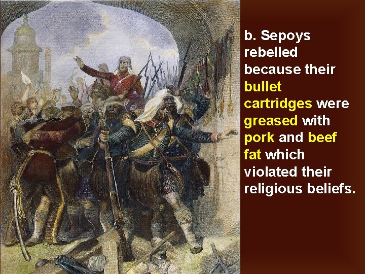 b. Sepoys rebelled because their bullet cartridges were greased with pork and beef fat