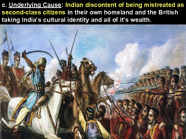 c. Underlying Cause: Indian discontent of being mistreated as second-class citizens in their own