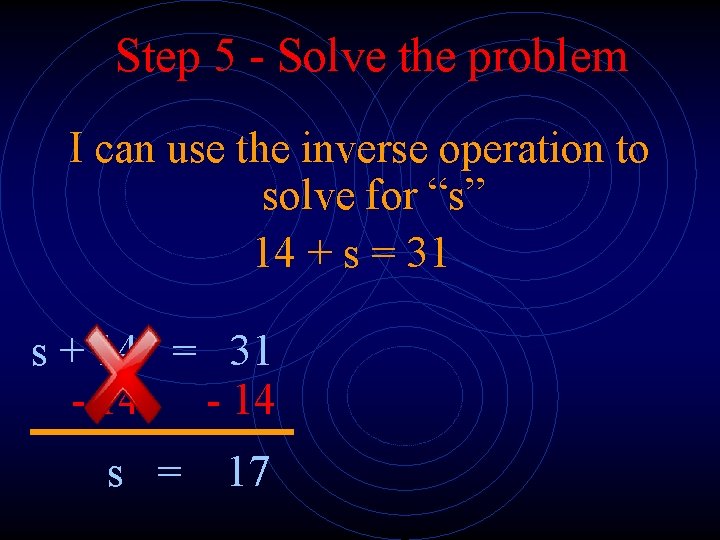 Step 5 - Solve the problem I can use the inverse operation to solve