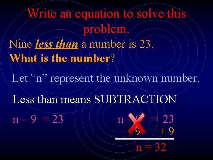 Write an equation to solve this problem. Nine less than a number is 23.